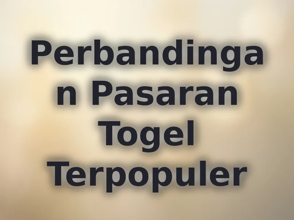 Perbandingan Pasaran Togel Terpopuler