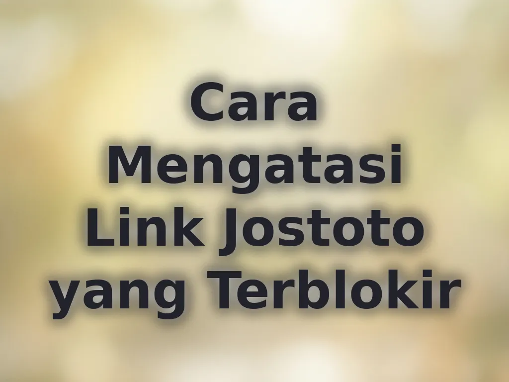 Cara Mengatasi Link Jostoto yang Terblokir